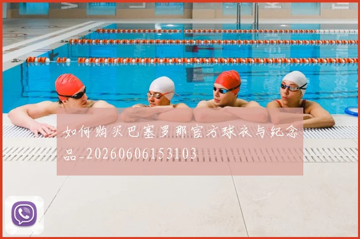 如何购买巴塞罗那官方球衣与纪念品_20260606153103