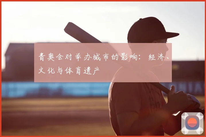 青奥会对举办城市的影响:经济、文化与体育遗产